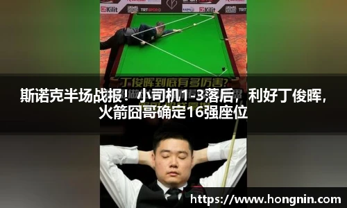 斯诺克半场战报！小司机1-3落后，利好丁俊晖，火箭囧哥确定16强座位
